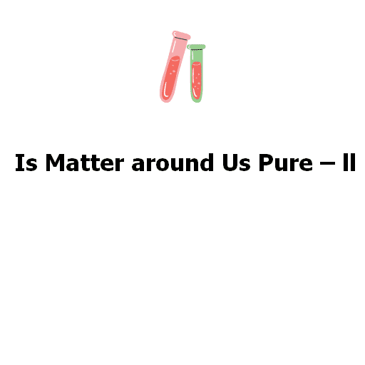 Is Matter around Us Pure – ll